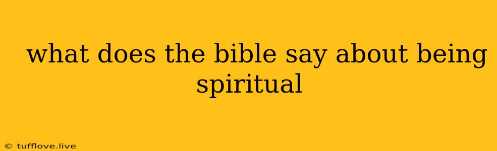  What Does The Bible Say About Being Spiritual