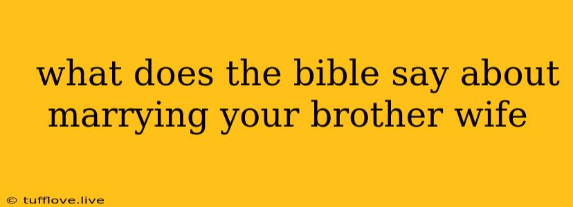  What Does The Bible Say About Marrying Your Brother Wife