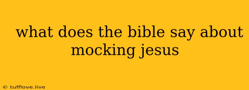  What Does The Bible Say About Mocking Jesus