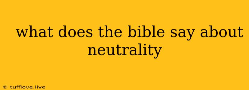  What Does The Bible Say About Neutrality