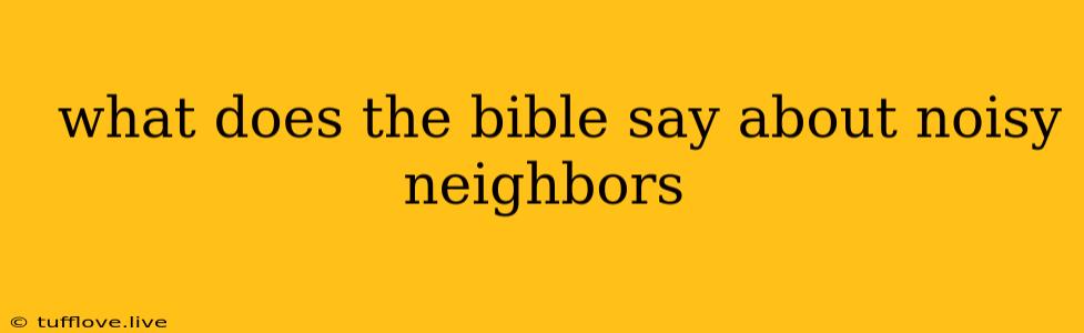  What Does The Bible Say About Noisy Neighbors