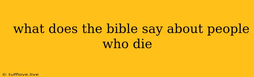  What Does The Bible Say About People Who Die