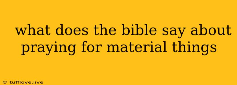  What Does The Bible Say About Praying For Material Things