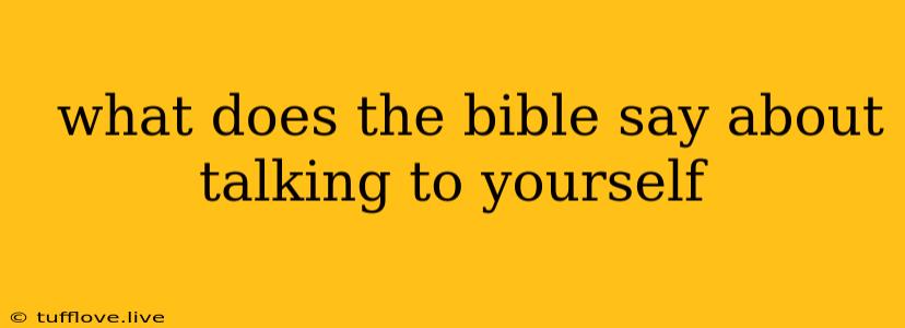  What Does The Bible Say About Talking To Yourself