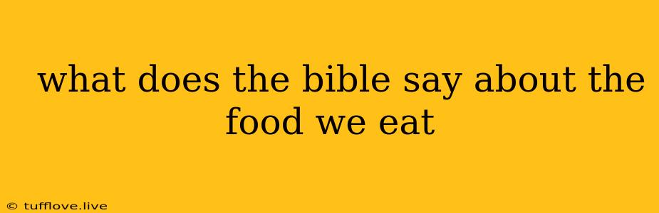  What Does The Bible Say About The Food We Eat