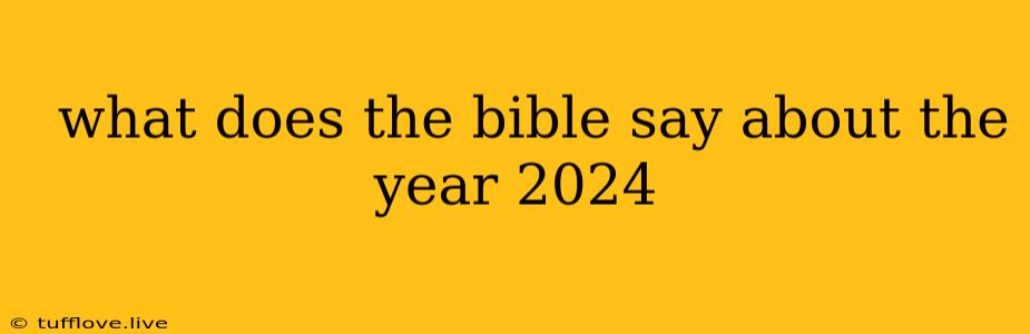  What Does The Bible Say About The Year 2024