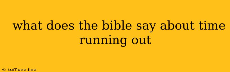  What Does The Bible Say About Time Running Out