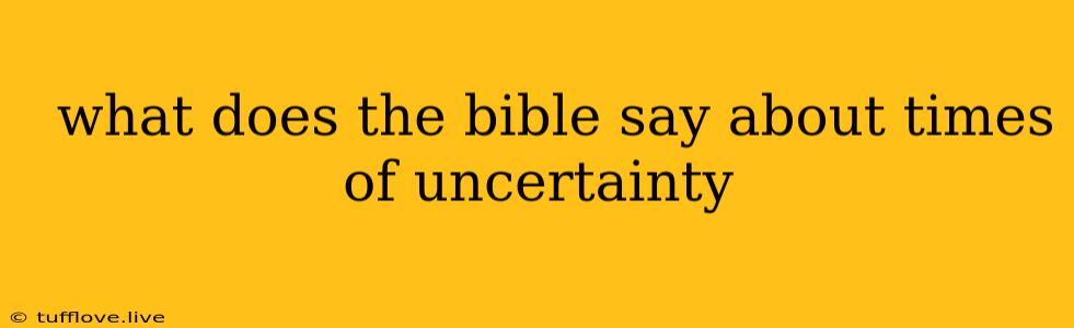  What Does The Bible Say About Times Of Uncertainty