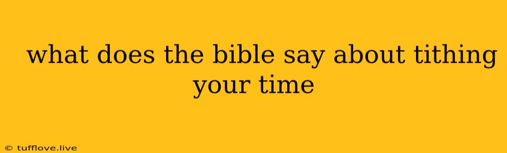  What Does The Bible Say About Tithing Your Time