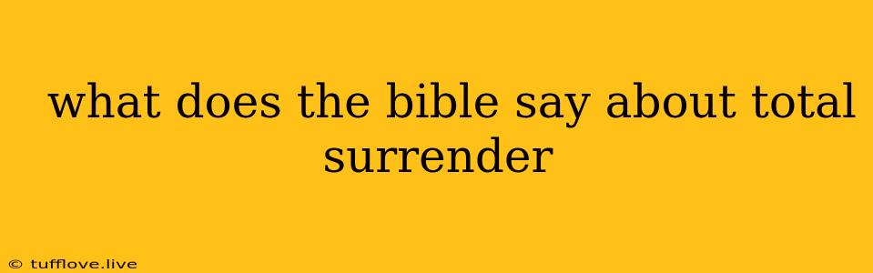  What Does The Bible Say About Total Surrender