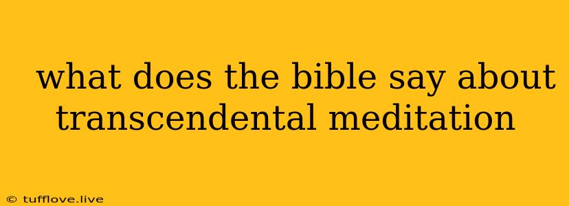  What Does The Bible Say About Transcendental Meditation