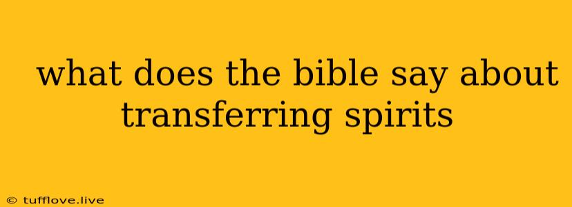  What Does The Bible Say About Transferring Spirits