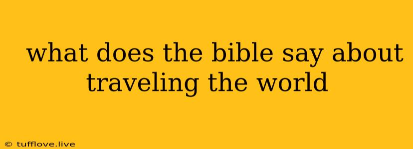  What Does The Bible Say About Traveling The World