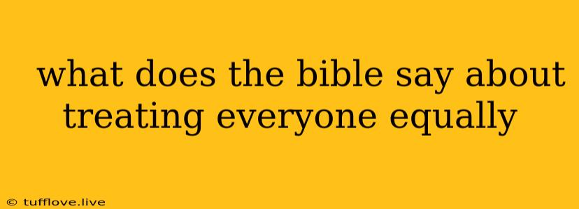  What Does The Bible Say About Treating Everyone Equally