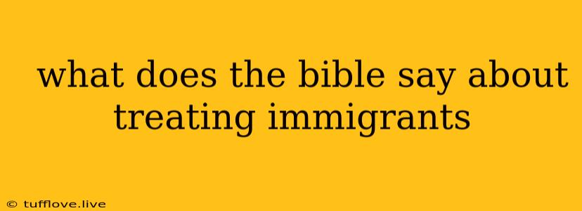  What Does The Bible Say About Treating Immigrants