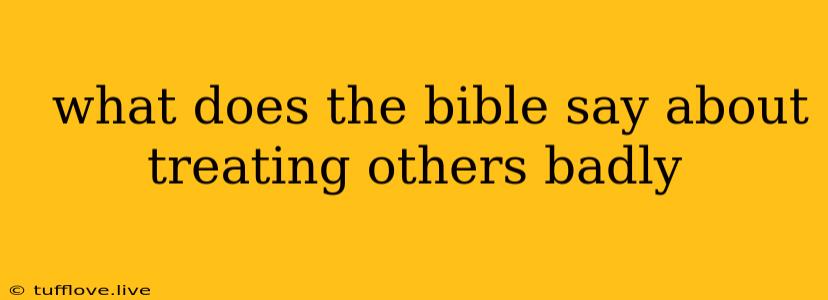  What Does The Bible Say About Treating Others Badly