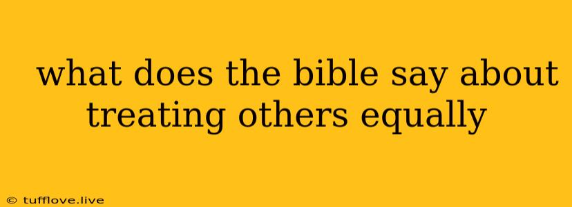  What Does The Bible Say About Treating Others Equally