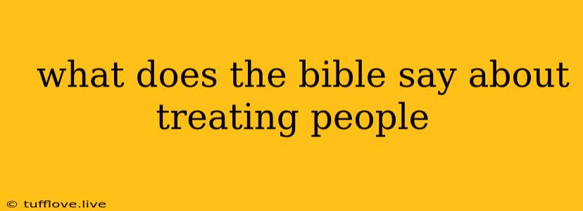  What Does The Bible Say About Treating People