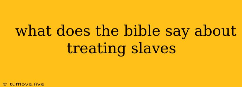  What Does The Bible Say About Treating Slaves