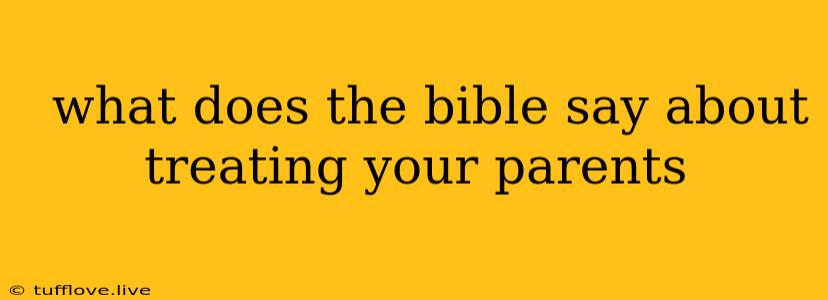  What Does The Bible Say About Treating Your Parents