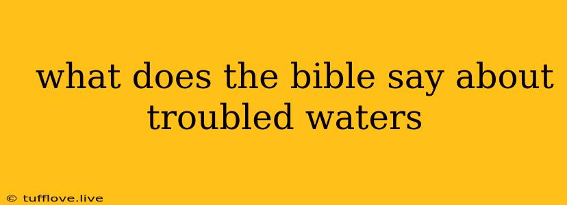  What Does The Bible Say About Troubled Waters