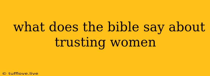  What Does The Bible Say About Trusting Women