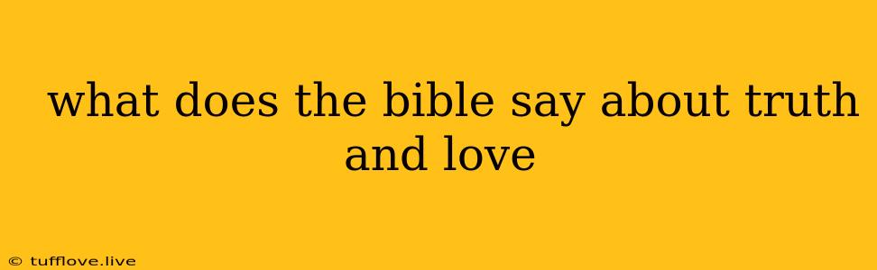  What Does The Bible Say About Truth And Love