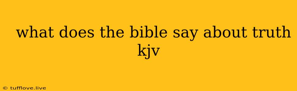  What Does The Bible Say About Truth Kjv