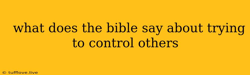  What Does The Bible Say About Trying To Control Others