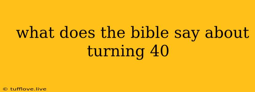  What Does The Bible Say About Turning 40