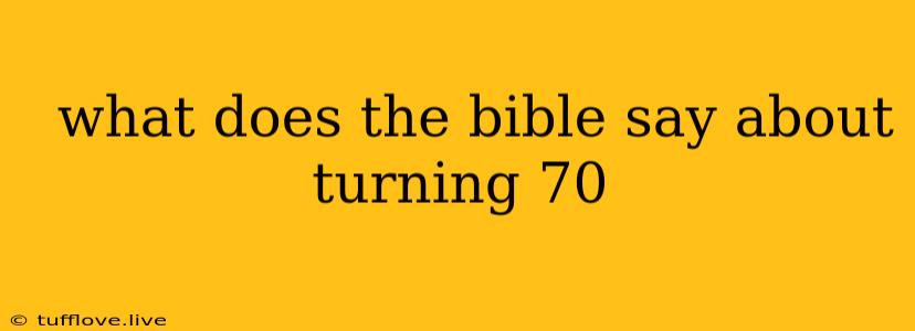  What Does The Bible Say About Turning 70