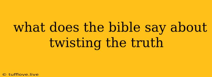  What Does The Bible Say About Twisting The Truth