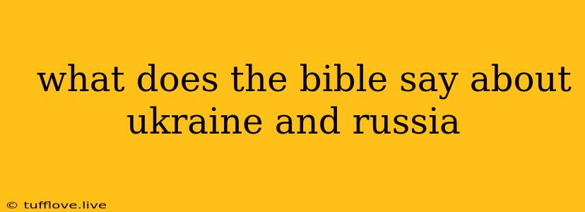  What Does The Bible Say About Ukraine And Russia