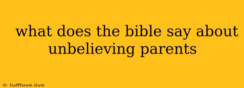  What Does The Bible Say About Unbelieving Parents