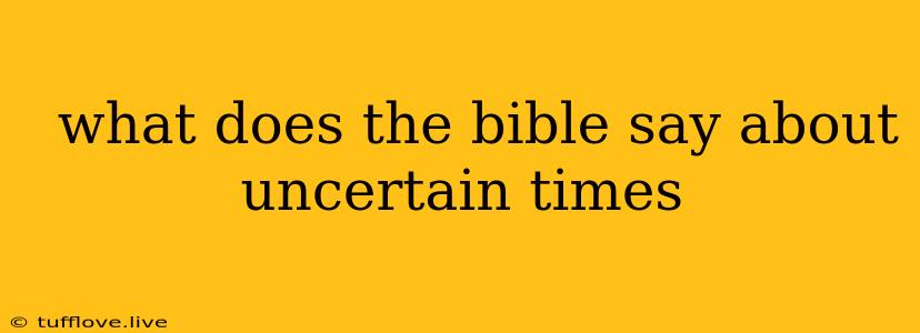  What Does The Bible Say About Uncertain Times