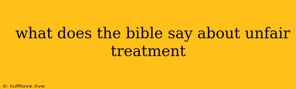  What Does The Bible Say About Unfair Treatment