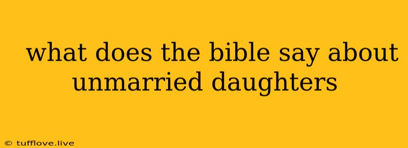  What Does The Bible Say About Unmarried Daughters