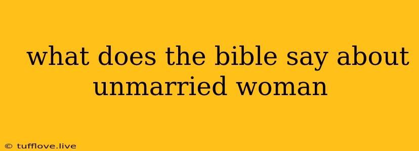  What Does The Bible Say About Unmarried Woman