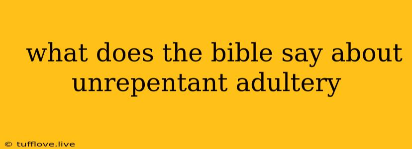  What Does The Bible Say About Unrepentant Adultery