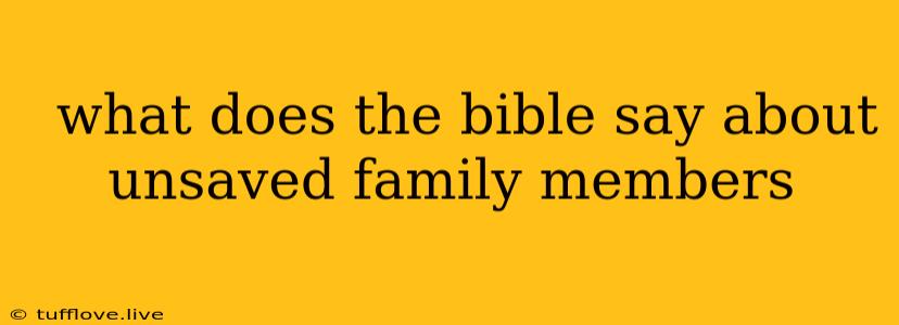  What Does The Bible Say About Unsaved Family Members