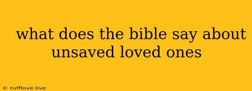  What Does The Bible Say About Unsaved Loved Ones