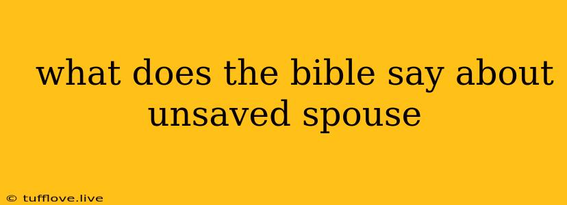  What Does The Bible Say About Unsaved Spouse