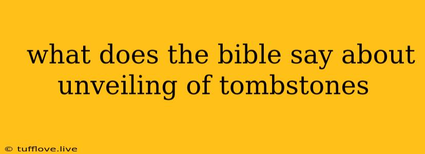  What Does The Bible Say About Unveiling Of Tombstones