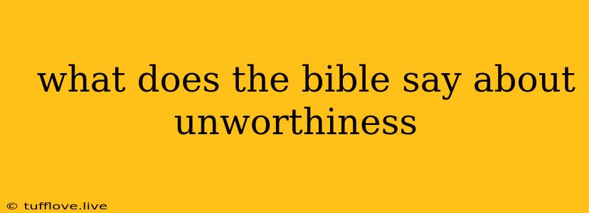  What Does The Bible Say About Unworthiness