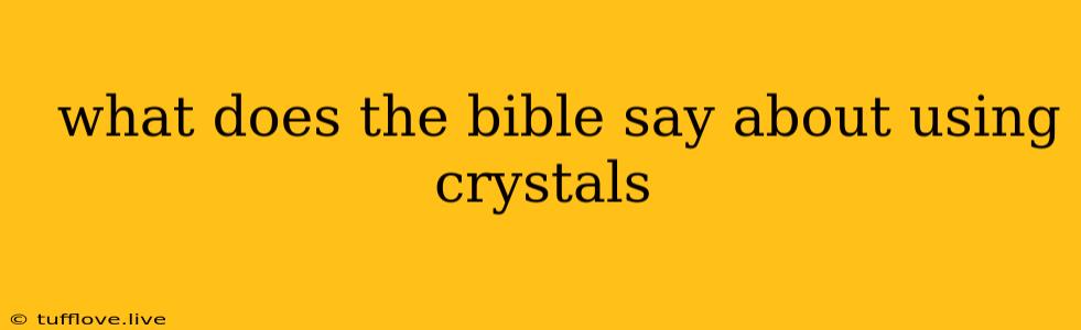  What Does The Bible Say About Using Crystals