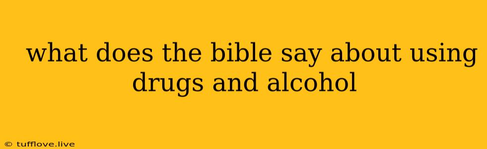  What Does The Bible Say About Using Drugs And Alcohol