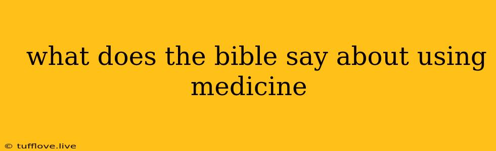  What Does The Bible Say About Using Medicine