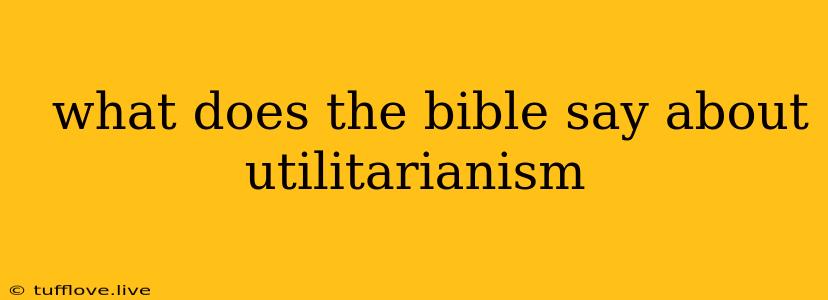  What Does The Bible Say About Utilitarianism