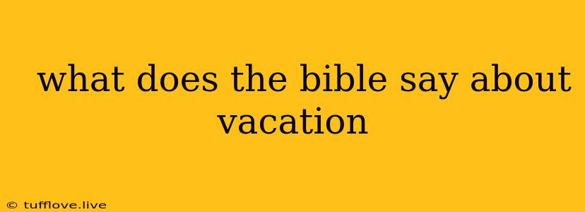  What Does The Bible Say About Vacation