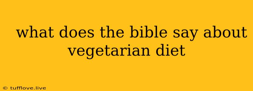  What Does The Bible Say About Vegetarian Diet